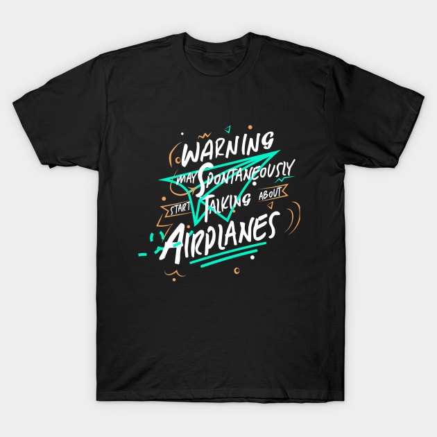 Warning May Spontaneously Start Talking About Airplanes T-Shirt by heisenbergart